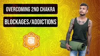 Overcoming Addiction , Cravings, Neediness by Understanding the 2nd Chakra