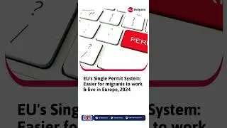 EU's Single Permit System: Easier for migrants to work & live in Europe, 2024