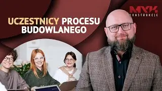 UCZESTNICY PROCESU BUDOWLANEGO