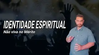Identidade Espiritual - N&atilde;o viva por seus M&eacute;ritos