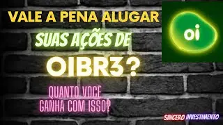 VALE A PENA ALUGAR SUAS A&Ccedil;&Otilde;ES DE OIBR3? QUANTO VOC&Ecirc; GANHA COM ISSO?