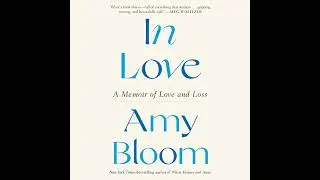 In Love: A Memoir of Love and Loss by Amy Bloom | Full Audiobook