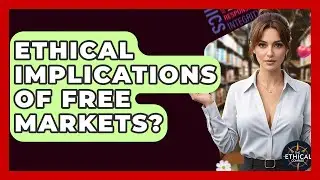 Ethical Implications Of Free Markets? - The Ethical Compass