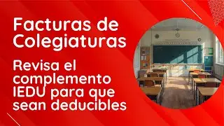🎓 Facturas de colegiaturas 2025: revisa el complemento IEDU para que sean deducibles