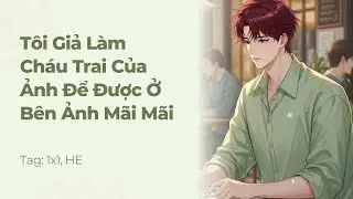 Boylove | Tôi Giả Làm Cháu Trai Của Ảnh Để Được Ở Bên Ảnh Mãi Mãi | Truyện Này Vai Gãy