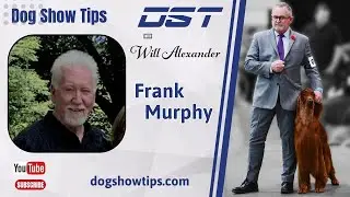 Dog Show Tips -  Frank Murphy interview with Will Alexander