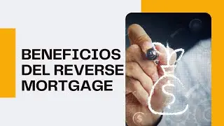 Los BENEFICIOS del Reverse Mortgage