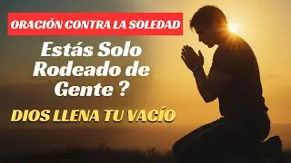 Oración Poderosa Contra la Soledad | Dios Llena Tu Vacío y Trae Compañía Verdadera