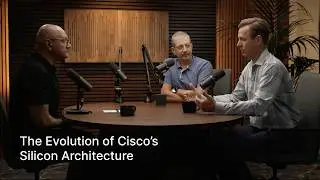 The Evolution of Cisco’s Silicon Architecture with Jeetu Patel, Nick Kucharewski, and Mohammad Issa