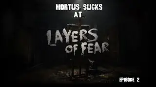 Mortus Sucks At: Layers of Fear [Ep. 2]