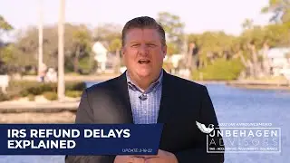 IRS REFUND DELAYS EXPLAINED |  February 2022