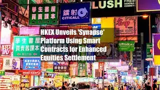 HKEX Unveils 'Synapse' Platform Using Smart Contracts for Enhanced Equities Settlement