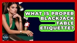 What Is Proper Blackjack Table Etiquette? - The Blackjack Blueprint