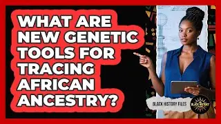 What Are New Genetic Tools For Tracing African Ancestry? - Black History Files