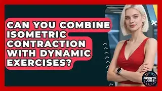 Can You Combine Isometric Contraction With Dynamic Exercises? - Sports Jobs