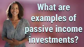 What are examples of passive income investments?