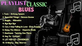 Whiskey Blues Music -BEST OLD SCHOOL BLUES MUSIC ALL TIME SONG TOXIC | BRITNEY SPEARS [ALBUM]