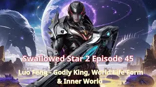 Swallowed Star 2 Episode 45: Luo Feng - Godly King, World Life Form & Inner World