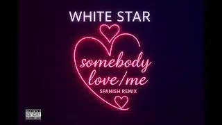 SOMEBODY LOVE ME - WHITE STAR (SPANISH REMIX)