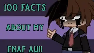 OLD + NO LONGER ACCURATE + UGLY DESIGNS + WHY DOES THIS EXIST (100 Facts about My FNaF AU)
