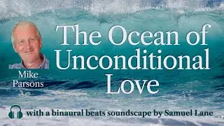 The Ocean of Unconditional Love | Guided Meditation with Mike Parsons
