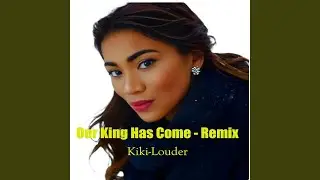 Our King Has Come (Remix)