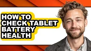 How to Check Tablet Battery Health - Step by Step