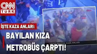 İstanbul Cevizlibağ'da Kaza Anları! Bayılan Kıza Metrob&uuml;s &Ccedil;arptı, Kız Ağır Yaralı...