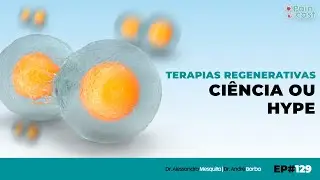 TERAPIAS REGENERATIVAS - CI&Ecirc;NCIA OU HYPE? | PAINCAST #129