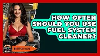 How Often Should You Use Fuel System Cleaner? - Big Truck Lovers