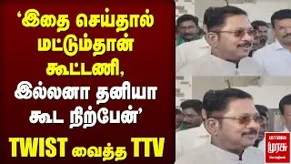 'இதை செய்தல் மட்டும்தான் கூட்டணி, இல்லனா தனியா கூட நிற்பேன்' | TTV | AMMK