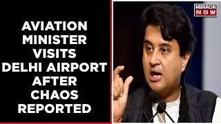 Aviation Minister Jyotiradtiya Scindia Checks Crowd Management At Delhi Airport After Chaos