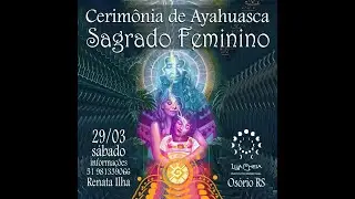 Cerim&ocirc;nia de Ayahuasca SAGRADO FEMININO primeira parte MAR&Ccedil;O 2025