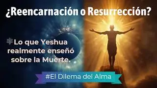 ¿Reencarnación o Resurrección? Lo que Yeshua realmente enseñó sobre la Muerte