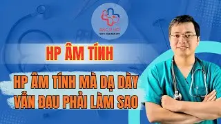 Buổi 141: HP &acirc;m t&iacute;nh m&agrave; dạ d&agrave;y vẫn đau phải l&agrave;m sao | B&aacute;c sĩ Hội