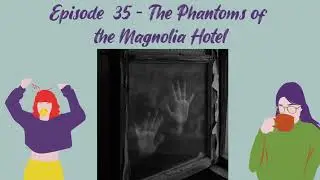 Episode 35 - The Phantoms of the Magnolia Hotel