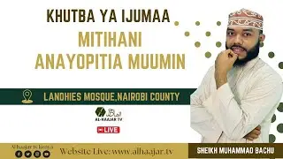 MITIHANI ANAYOPITIA MUUMIN   KHUTBA YA IJUMAA    SHK  MUHAMMAD BACHU    MASJID LANDHIES NAIROBI.