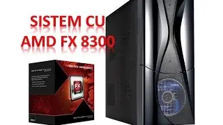 Sistem cu AMD FX 8300 Buget 2300 lei