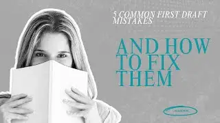 5 Common First Draft Mistakes and How to Fix Them