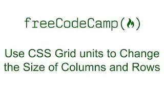CSS Grid - Use CSS Grid units to Change the Size of Columns and Rows - Free Code Camp