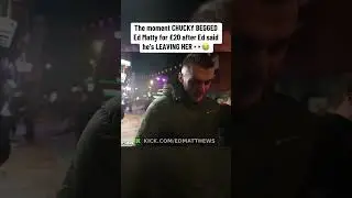 Chucky begged Ed Matthews for &pound;20 after Ed said he's LEAVING HER 👀😭