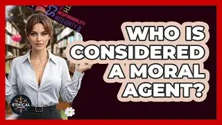 Who Is Considered A Moral Agent? - The Ethical Compass