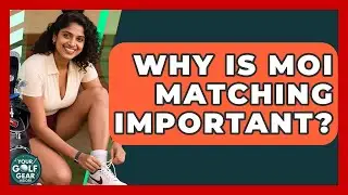 Why Is MOI Matching Important? - Your Golf Gear Insider
