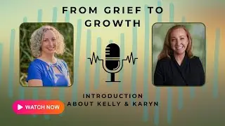 From Grief to Growth: Your Questions Answered by Kelly & Karyn Introduction