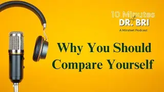 Comparison is a Good Thing | 10 Minutes w/Dr. Bri #mindsetpodcast #mindsetforsuccess