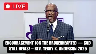 Encouragement for the Brokenhearted &mdash; God Still Heals! &ndash; Rev. Terry K. Anderson 2025
