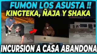 🤣FULL SHOW  🤣 KINGTEKA, ÑAJA Y SHAKA HACEN INCURSION A CASA ABANDONA EN CERRO - FUMON LOS ASUSTA