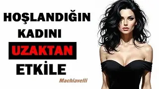 HOŞLANDIĞIN KADINI UZAKTAN ETKİLEME TÜYOLARI... Onun Sana Merakını Nasıl Uyandırırsın? | Machiavelli