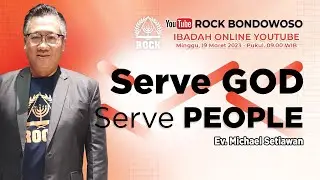 SERVE GOD SERVE PEOPLE - Ev. Michael Setiawan - ROCK Bondowoso - Minggu, 19 Maret 2023