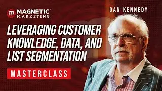 Leveraging Customer Knowledge, Data, and List Segmentation Masterclass with Dan Kennedy